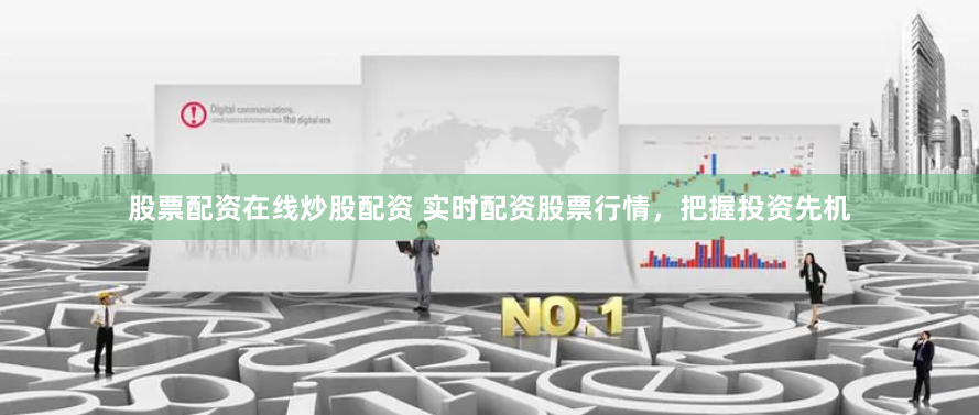 股票配资在线炒股配资 实时配资股票行情，把握投资先机