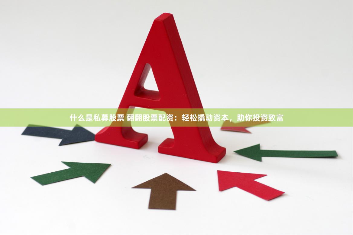 什么是私募股票 翻翻股票配资：轻松撬动资本，助你投资致富