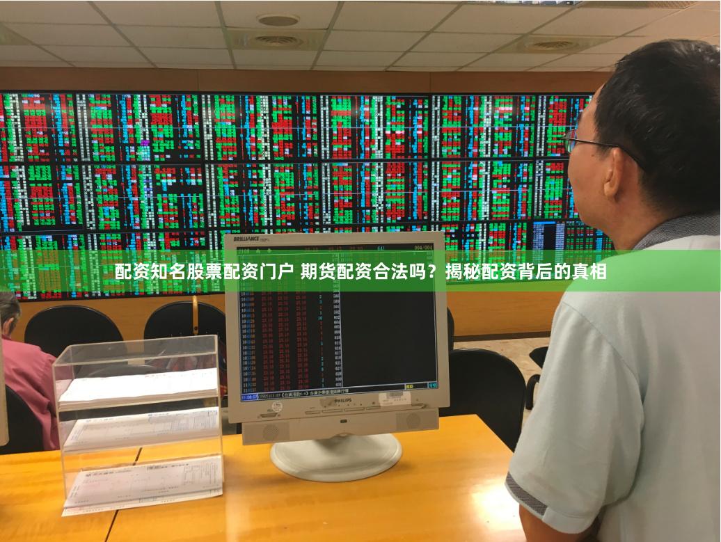 配资知名股票配资门户 期货配资合法吗？揭秘配资背后的真相