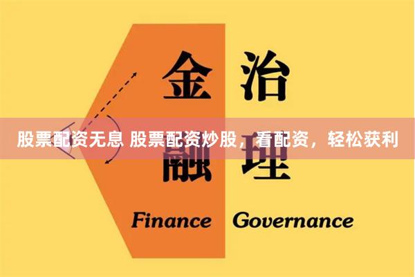 股票配资无息 股票配资炒股，看配资，轻松获利