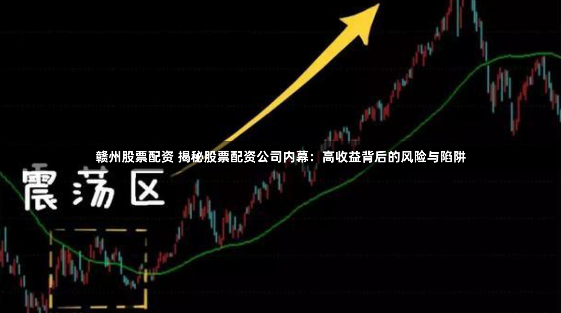 赣州股票配资 揭秘股票配资公司内幕：高收益背后的风险与陷阱