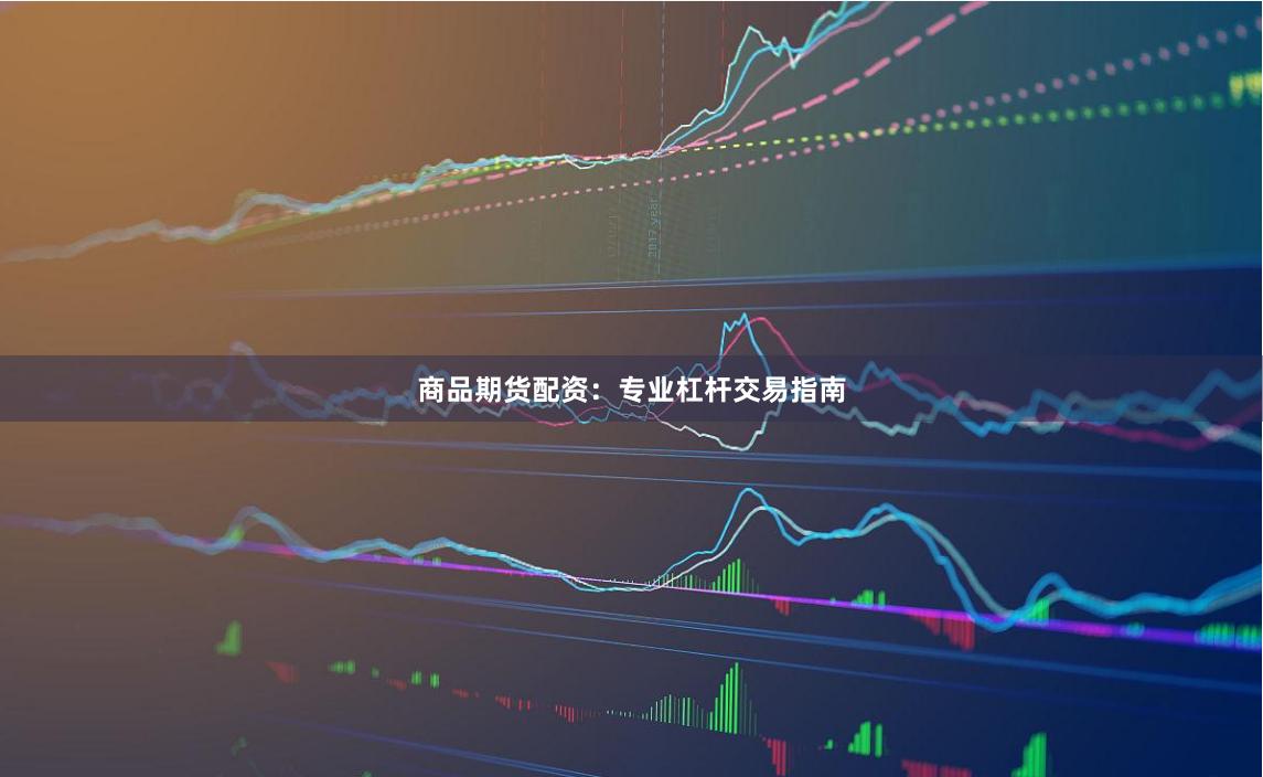 商品期货配资：专业杠杆交易指南