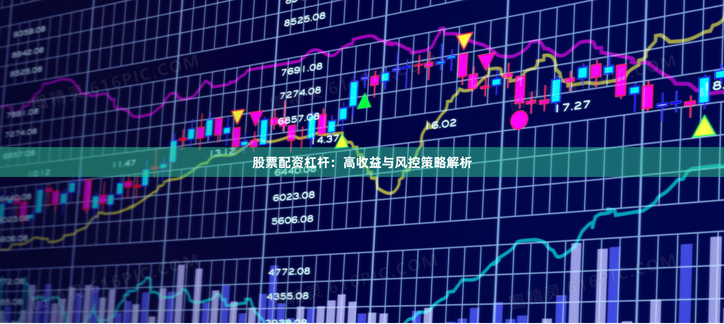 股票配资杠杆：高收益与风控策略解析