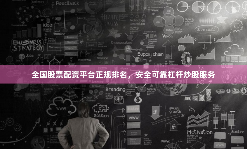 全国股票配资平台正规排名，安全可靠杠杆炒股服务