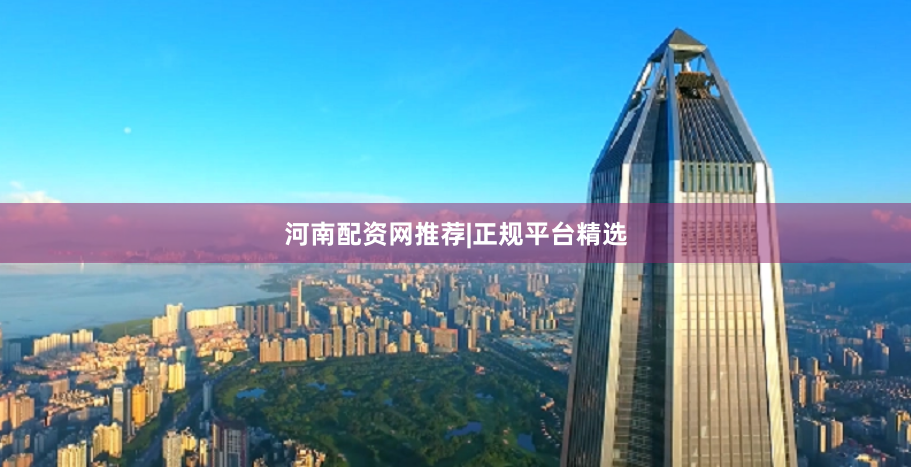 河南配资网推荐|正规平台精选